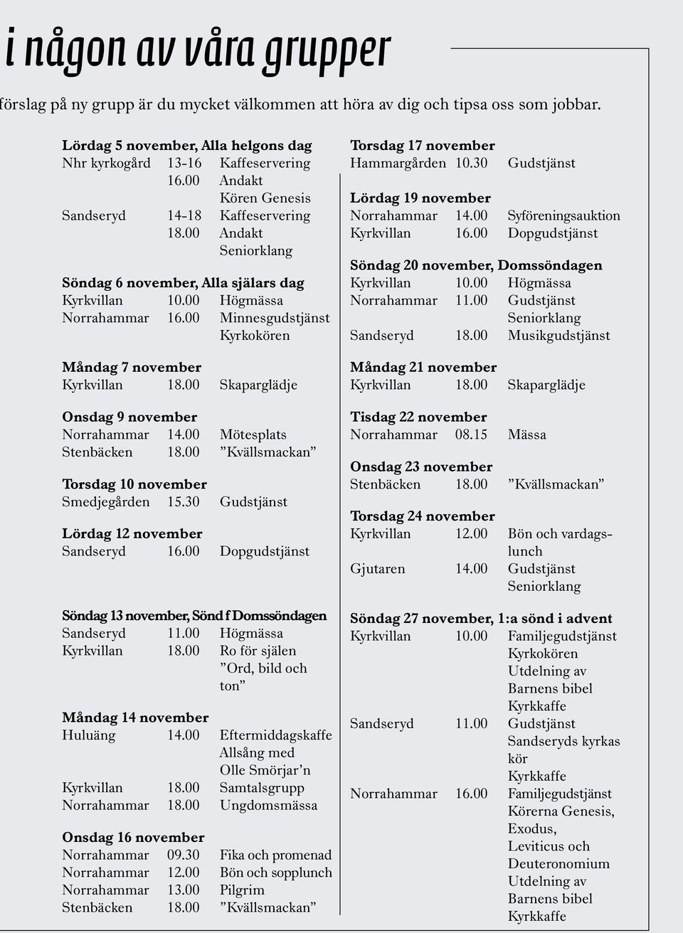 00 Skaparglädje Onsdag 9 november Norrahammar 14.00 Mötesplats Stenbäcken 18.00 Kvällsmackan Torsdag 10 november Smedjegården 15.30 Gudstjänst Lördag 12 november Sandseryd 16.