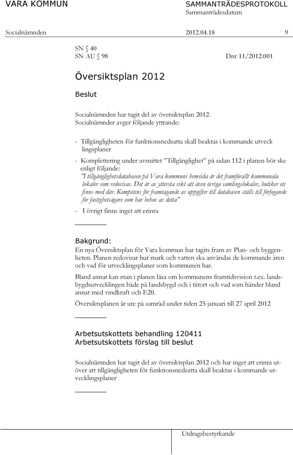 ske enligt följande: I tillgänglighetsdatabasen på Vara kommuns hemsida är det framförallt kommunala lokaler som redovisas.