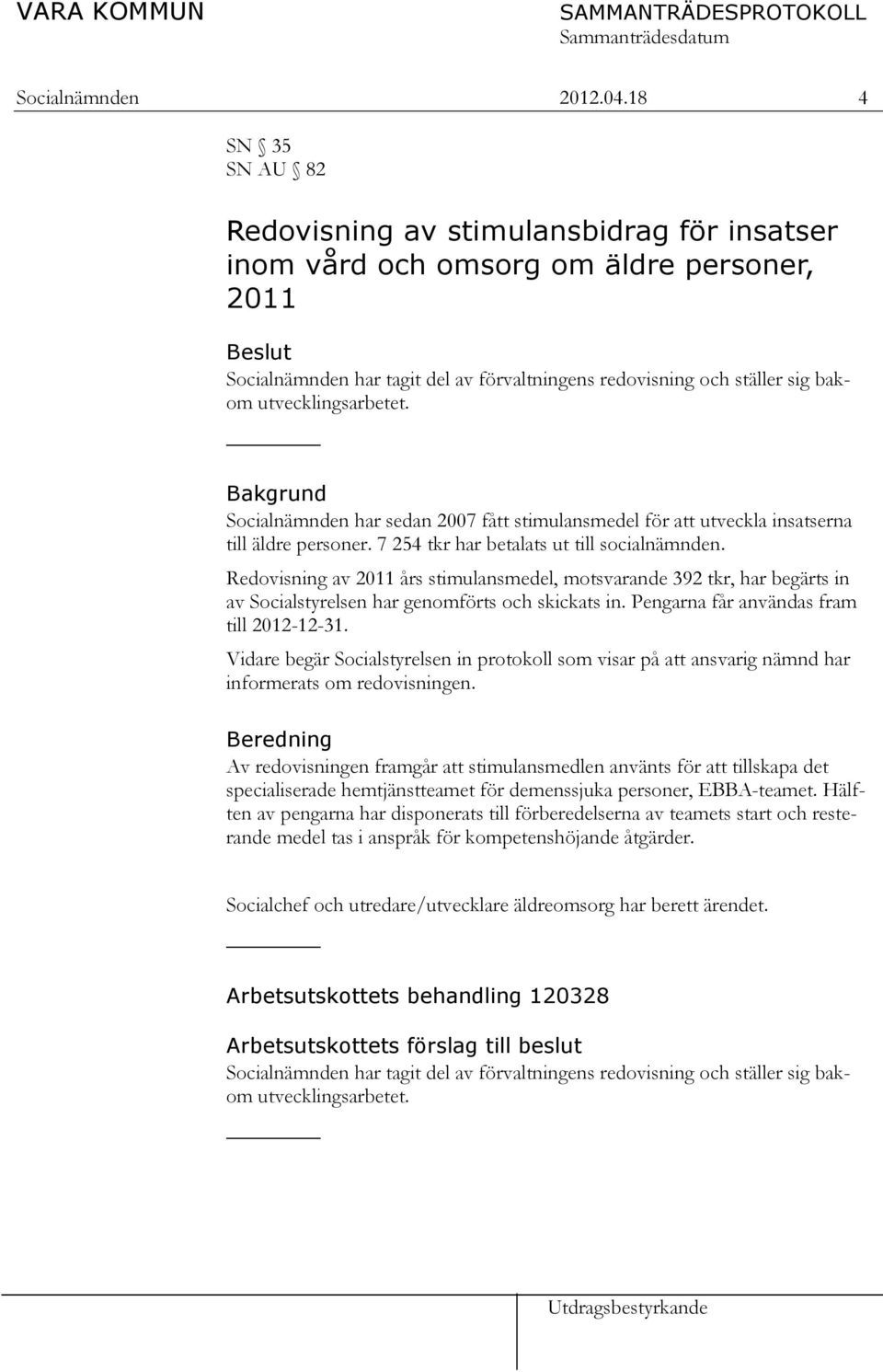 utvecklingsarbetet. Bakgrund Socialnämnden har sedan 2007 fått stimulansmedel för att utveckla insatserna till äldre personer. 7 254 tkr har betalats ut till socialnämnden.