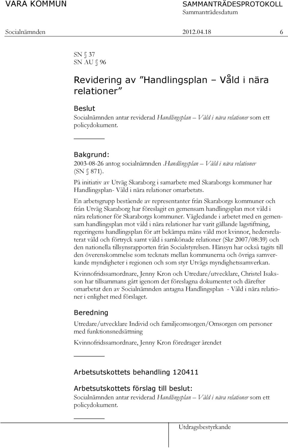 På initiativ av Utväg Skaraborg i samarbete med Skaraborgs kommuner har Handlingsplan- Våld i nära relationer omarbetats.