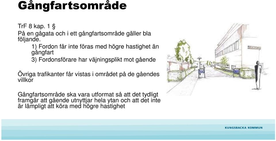 gående Övriga trafikanter får vistas i området på de gåendes villkor Gångfartsområde ska vara