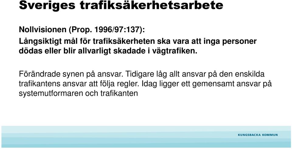eller blir allvarligt skadade i vägtrafiken. Förändrade synen på ansvar.