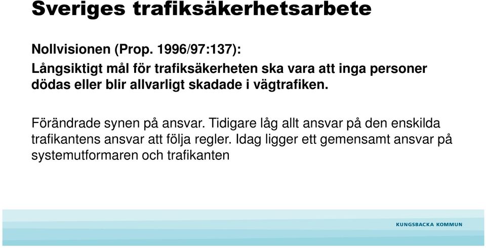 eller blir allvarligt skadade i vägtrafiken. Förändrade synen på ansvar.