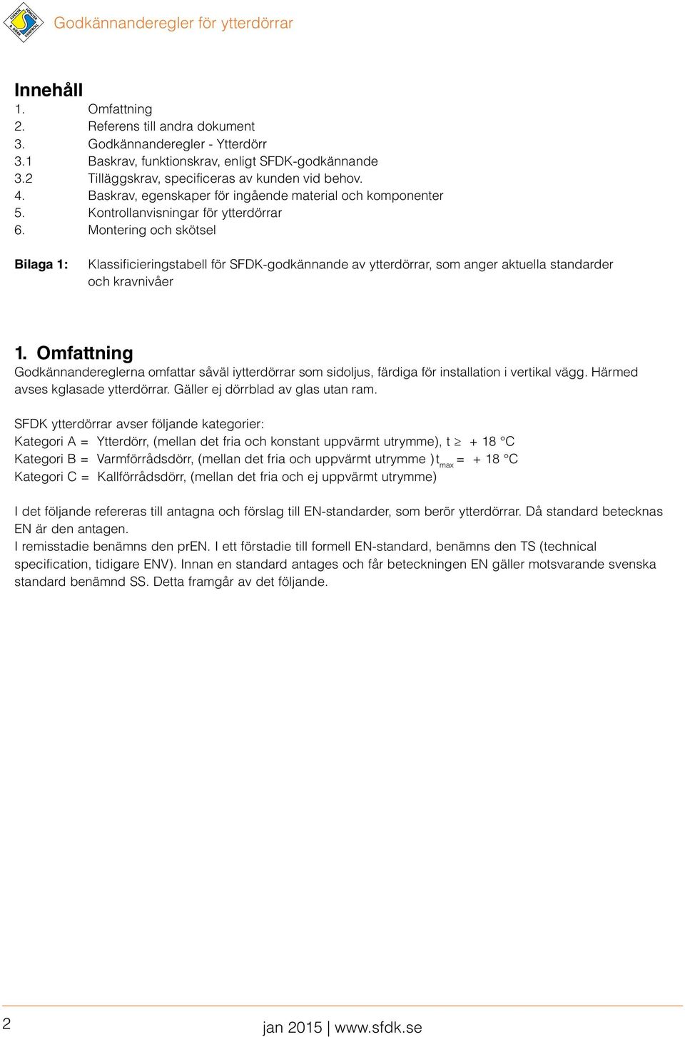 Montering och skötsel Bilaga 1: Klassificieringstabell för SFDK-godkännande av ytterdörrar, som anger aktuella standarder och kravnivåer 1.