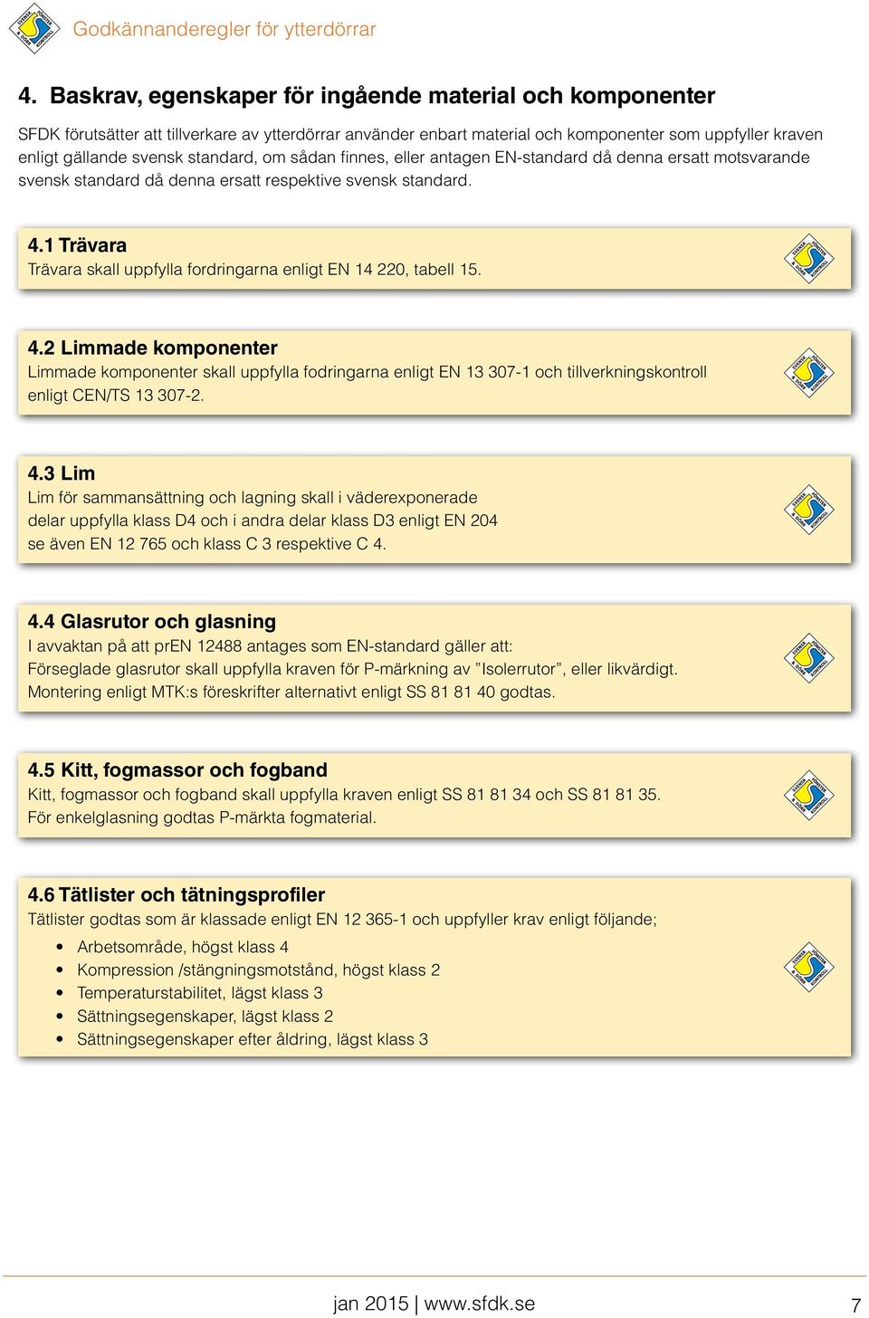 1 Trävara Trävara skall uppfylla fordringarna enligt EN 14 220, tabell 15. 4.