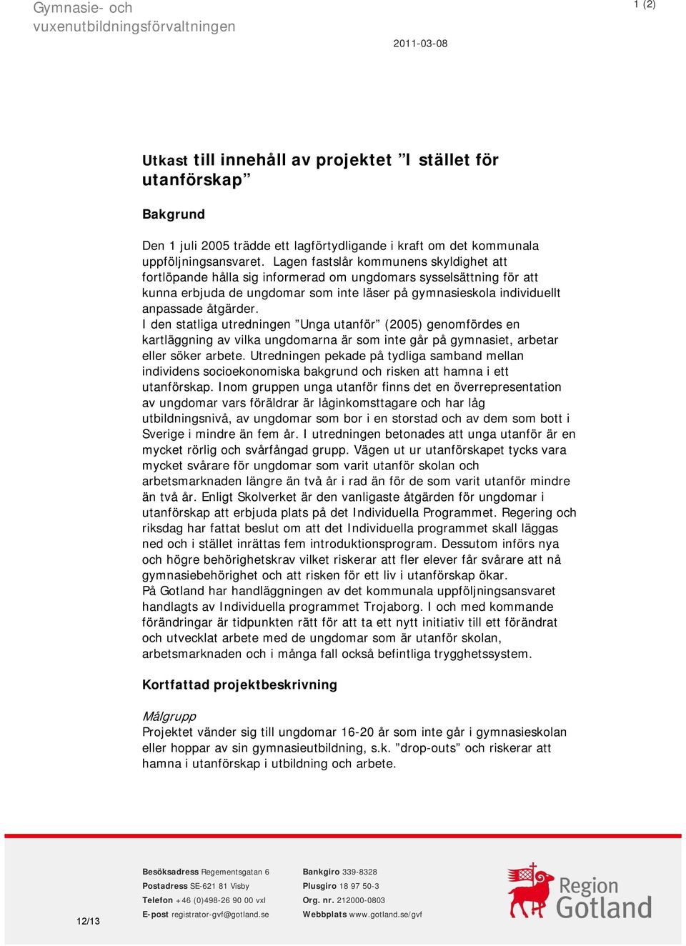 Lagen fastslår kommunens skyldighet att fortlöpande hålla sig informerad om ungdomars sysselsättning för att kunna erbjuda de ungdomar som inte läser på gymnasieskola individuellt anpassade åtgärder.