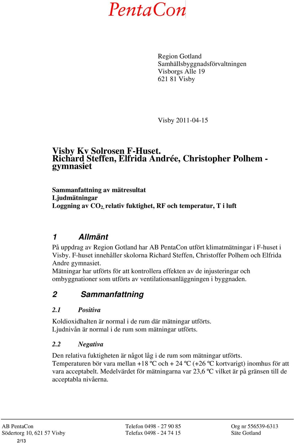 Region Gotland har AB PentaCon utfört klimatmätningar i F-huset i Visby. F-huset innehåller skolorna Richard Steffen, Christoffer Polhem och Elfrida Andre gymnasiet.