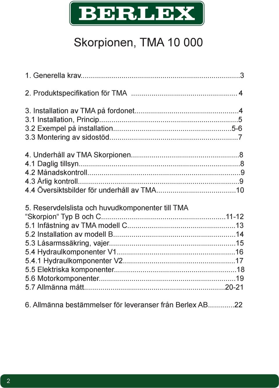 Reservdelslista och huvudkomponenter till TMA Skorpion Typ B och C...11-12 5.1 Infästning av TMA modell C...13 5.2 Installation av modell B...14 5.3 Låsarmssäkring, vajer...15 5.