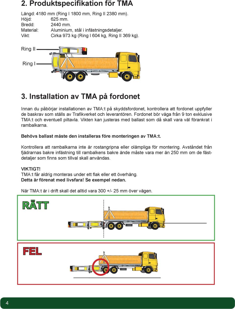 Installation av TMA på fordonet Innan du påbörjar installationen av TMA:t på skyddsfordonet, kontrollera att fordonet uppfyller de baskrav som ställs av Trafikverket och leverantören.
