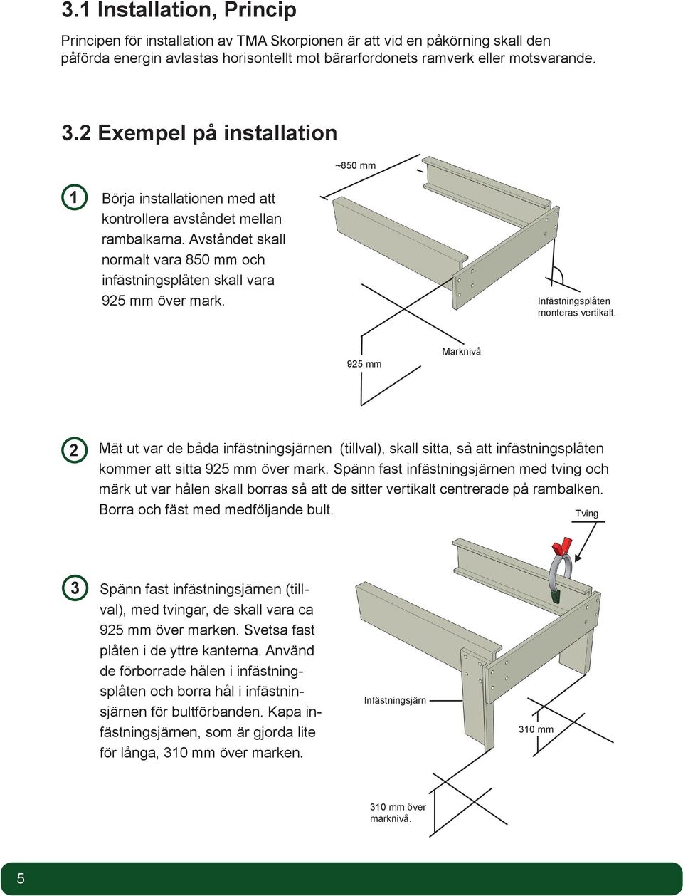 Infästningsplåten monteras vertikalt. 925 mm Marknivå 2 Mät ut var de båda infästningsjärnen (tillval), skall sitta, så att infästningsplåten kommer att sitta 925 mm över mark.