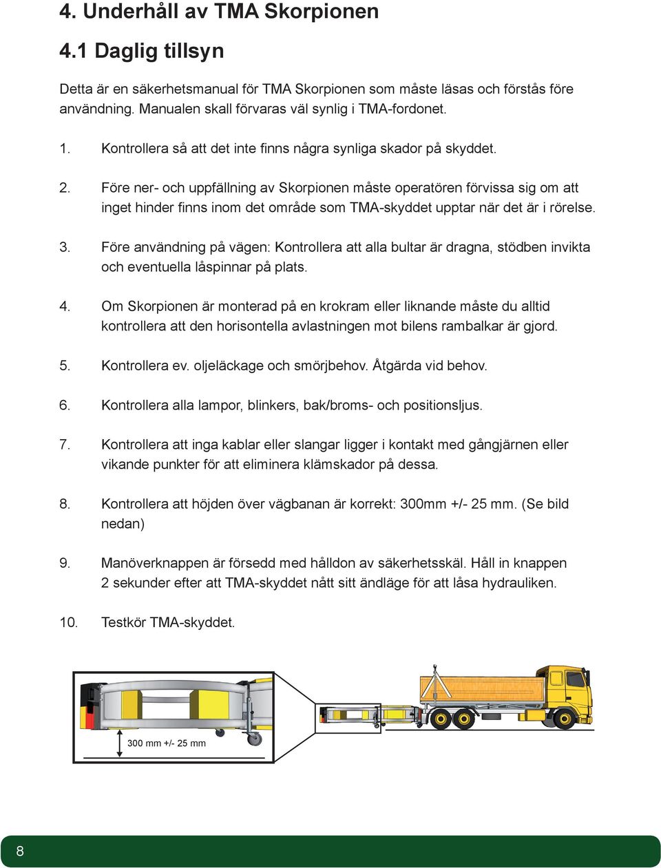 Före ner- och uppfällning av Skorpionen måste operatören förvissa sig om att inget hinder finns inom det område som TMA-skyddet upptar när det är i rörelse. 3.