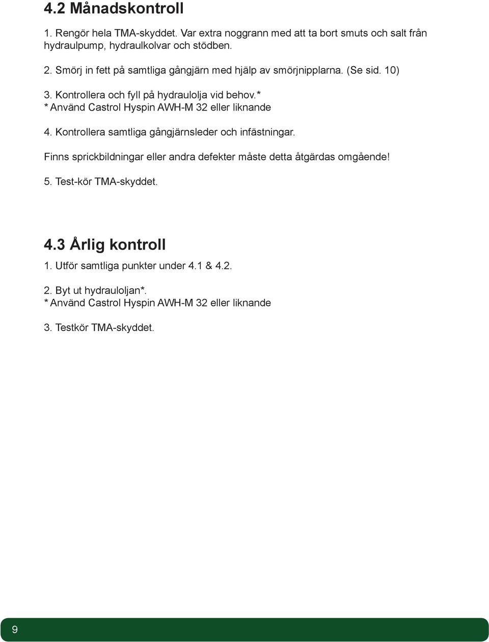 * * Använd Castrol Hyspin AWH-M 32 eller liknande 4. Kontrollera samtliga gångjärnsleder och infästningar.