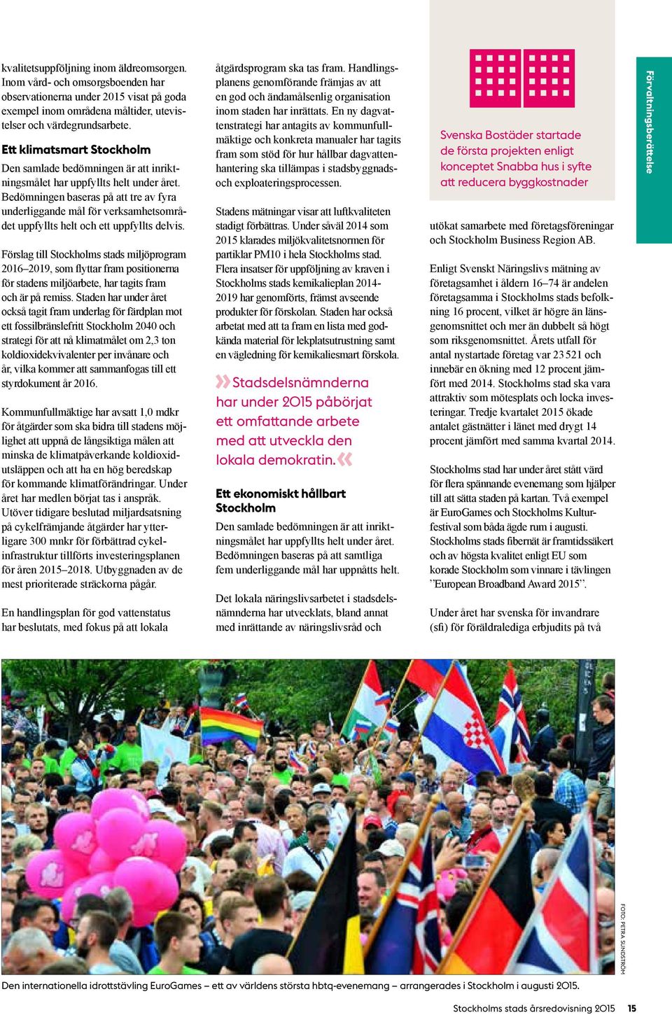Bedömningen baseras på att tre av fyra underliggande mål för verksamhetsområdet uppfyllts helt och ett uppfyllts delvis.