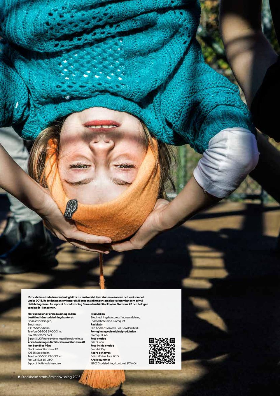 Fler exemplar av årsredovisningen kan beställas från stadsledningskontoret: Finansavdelningen, Stadshuset, 105 35 Stockholm Telefon 08-508 29 000 vx Fax 08-508 29 360 E-post
