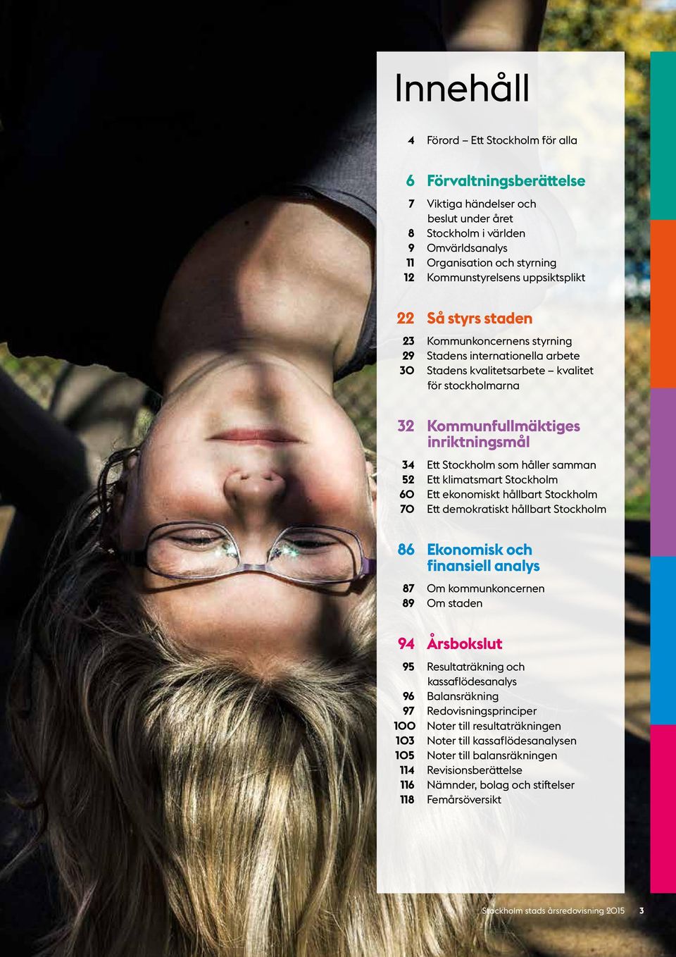 Stockholm som håller samman 52 Ett klimatsmart Stockholm 60 Ett ekonomiskt hållbart Stockholm 70 Ett demokratiskt hållbart Stockholm 86 Ekonomisk och finansiell analys 87 Om kommunkoncernen 89 Om