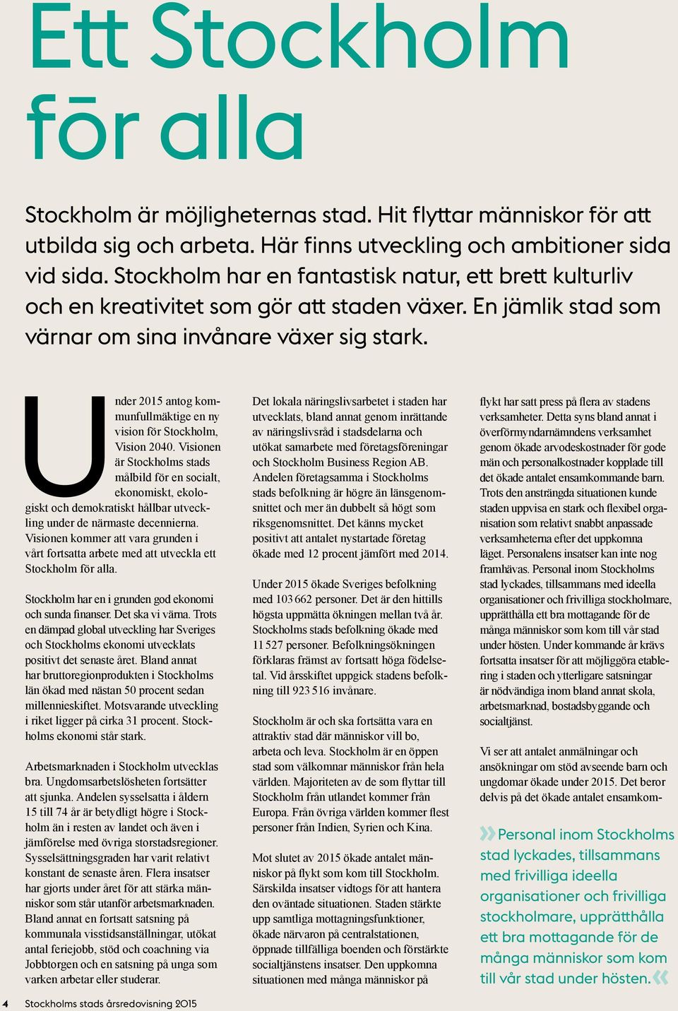 4 Under 2015 antog kommunfullmäktige en ny vision för Stockholm, Vision 2040.
