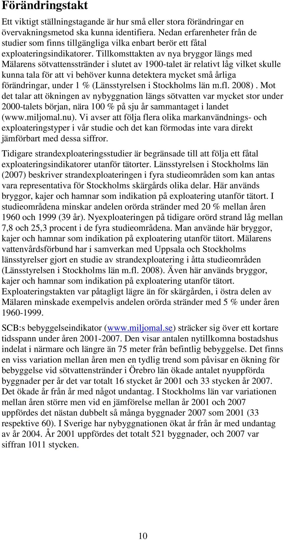 Tillkomsttakten av nya bryggor längs med Mälarens sötvattensstränder i slutet av 1900-talet är relativt låg vilket skulle kunna tala för att vi behöver kunna detektera mycket små årliga förändringar,