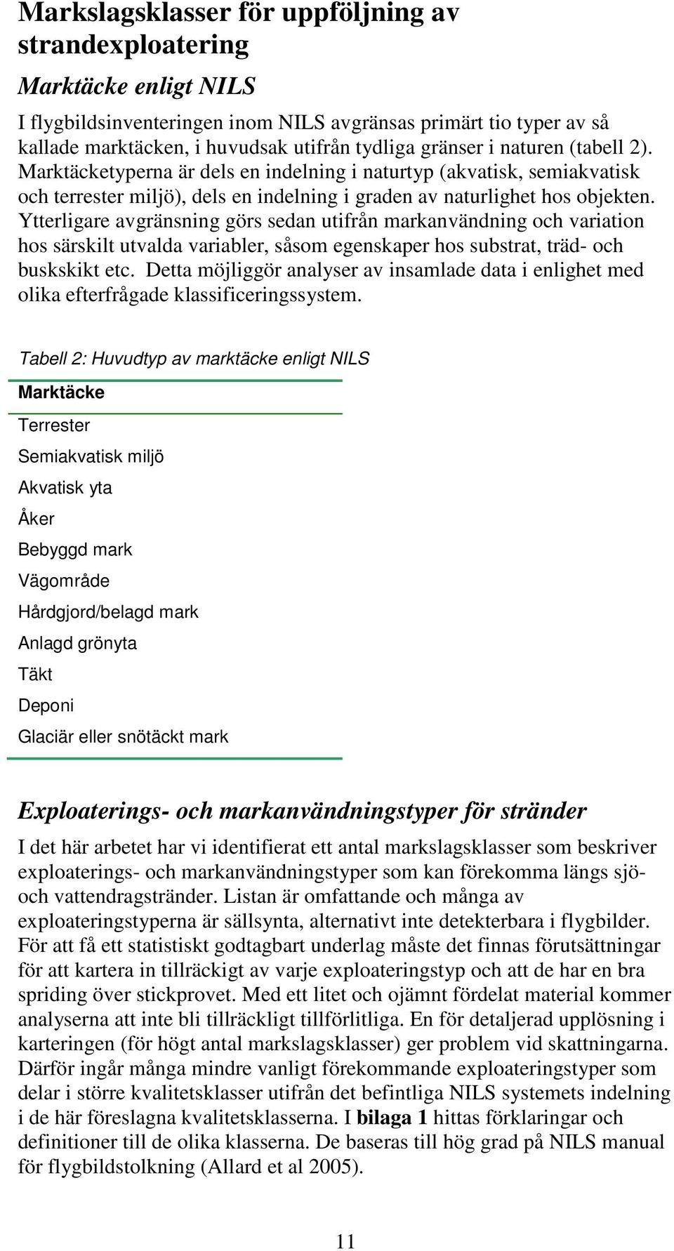 Ytterligare avgränsning görs sedan utifrån markanvändning och variation hos särskilt utvalda variabler, såsom egenskaper hos substrat, träd- och buskskikt etc.