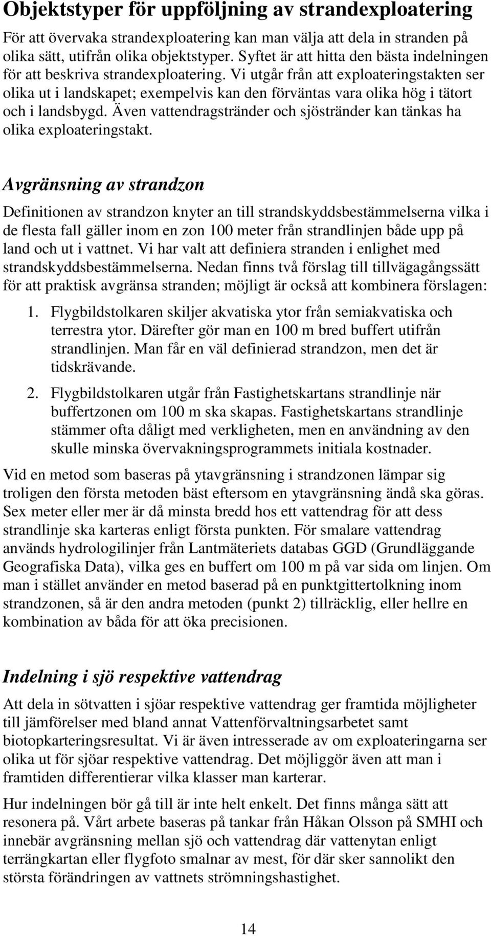 Vi utgår från att exploateringstakten ser olika ut i landskapet; exempelvis kan den förväntas vara olika hög i tätort och i landsbygd.