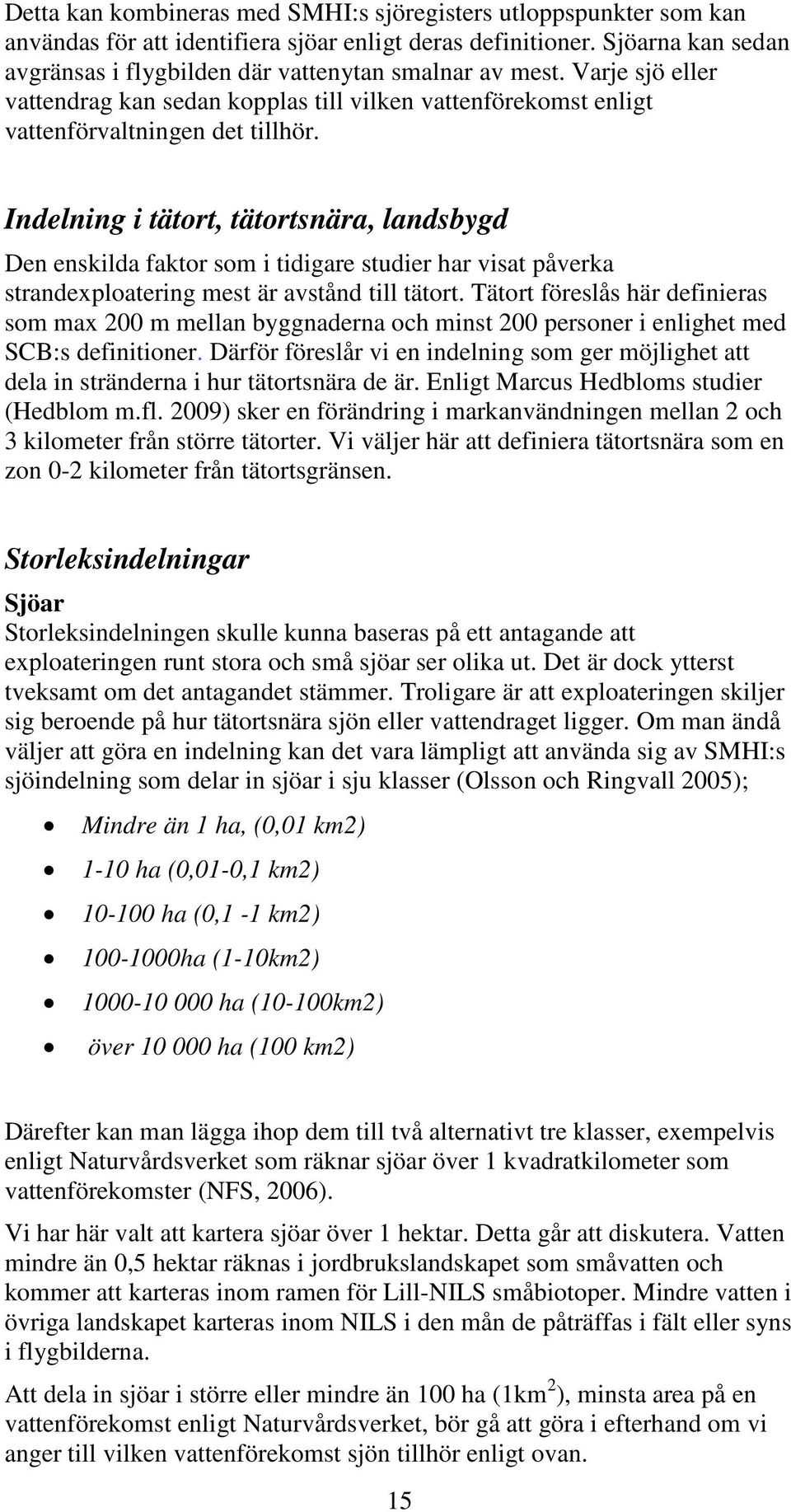 Indelning i tätort, tätortsnära, landsbygd Den enskilda faktor som i tidigare studier har visat påverka strandexploatering mest är avstånd till tätort.