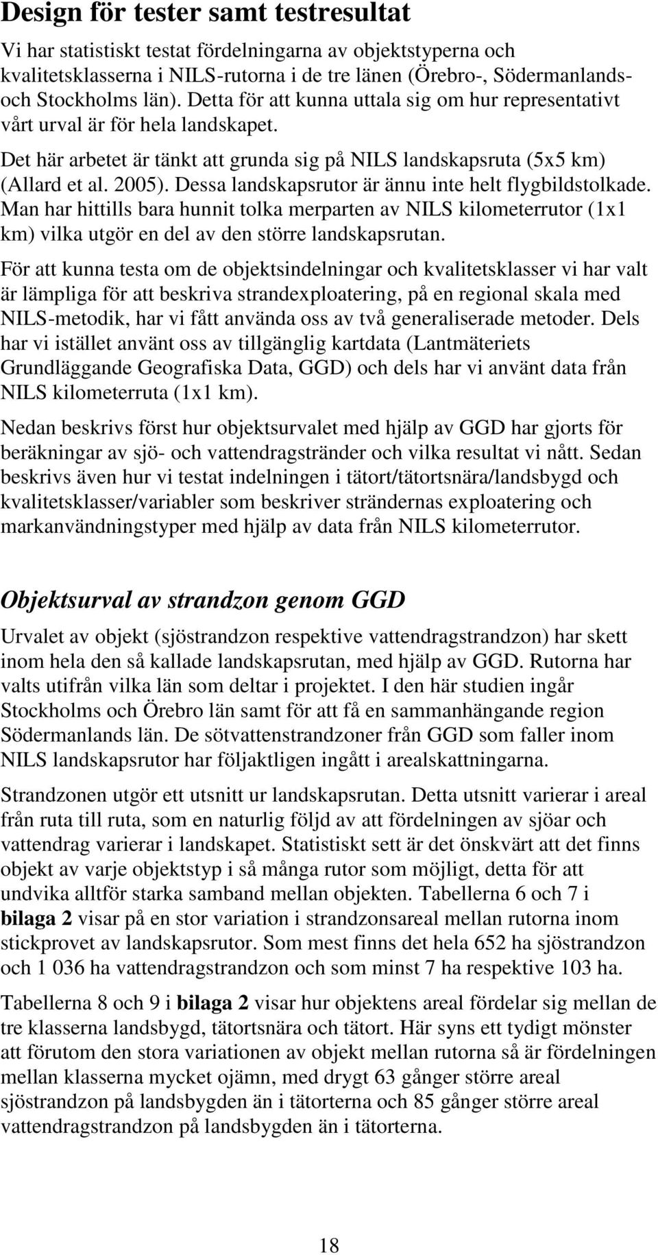 Dessa landskapsrutor är ännu inte helt flygbildstolkade. Man har hittills bara hunnit tolka merparten av NILS kilometerrutor (1x1 km) vilka utgör en del av den större landskapsrutan.