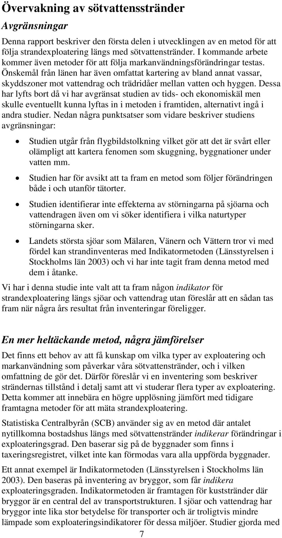Önskemål från länen har även omfattat kartering av bland annat vassar, skyddszoner mot vattendrag och trädridåer mellan vatten och hyggen.