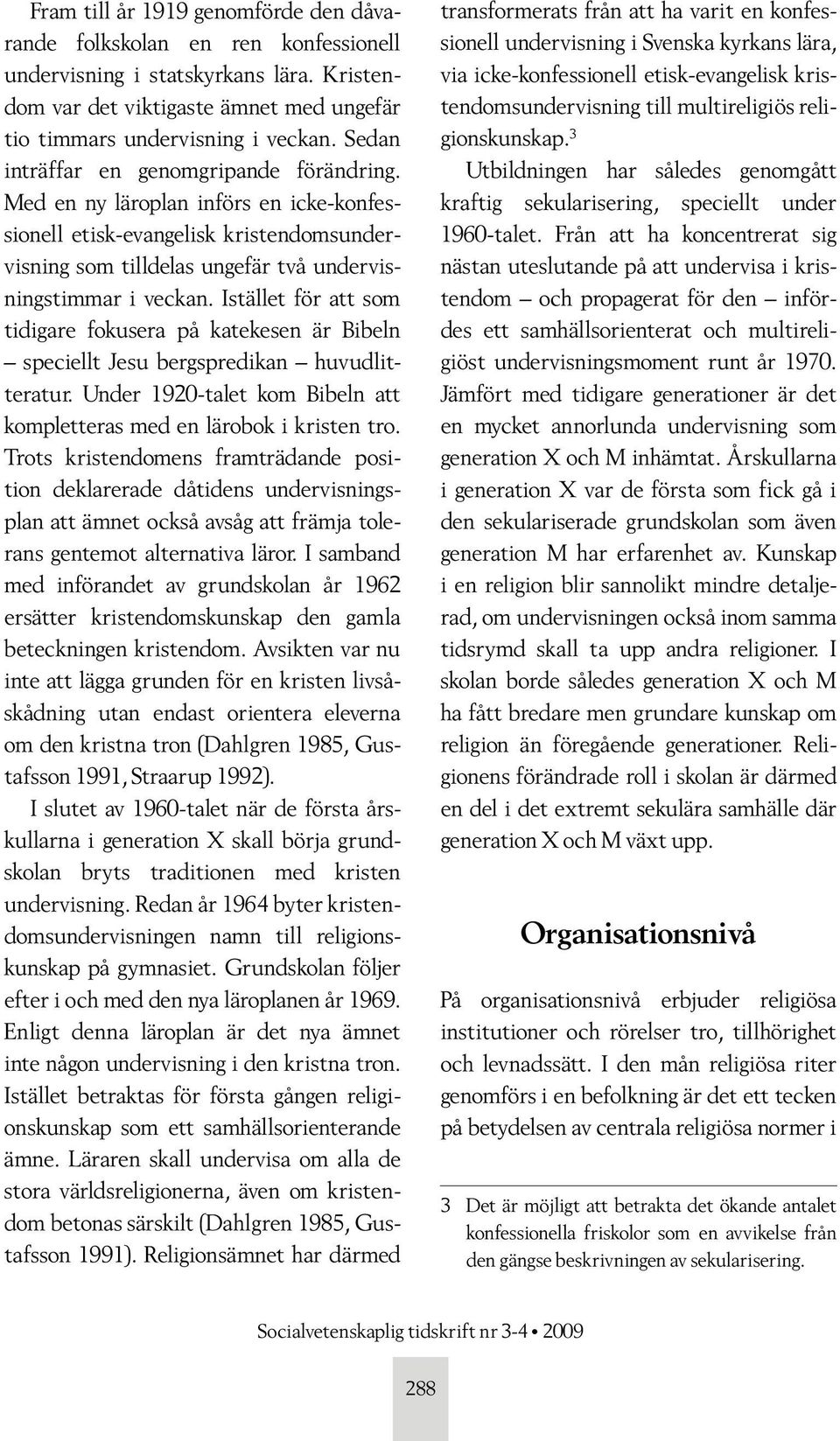 Istället för att som tidigare fokusera på katekesen är Bibeln speciellt Jesu bergspredikan huvudlitteratur. Under 1920-talet kom Bibeln att kompletteras med en lärobok i kristen tro.