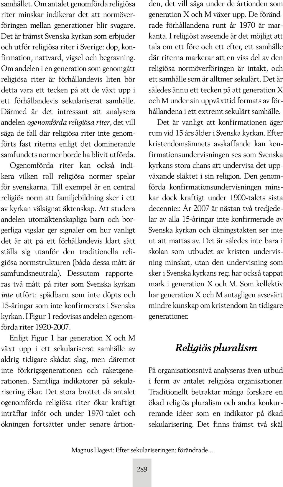 Om andelen i en generation som genomgått religiösa riter är förhållandevis liten bör detta vara ett tecken på att de växt upp i ett förhållandevis sekulariserat samhälle.
