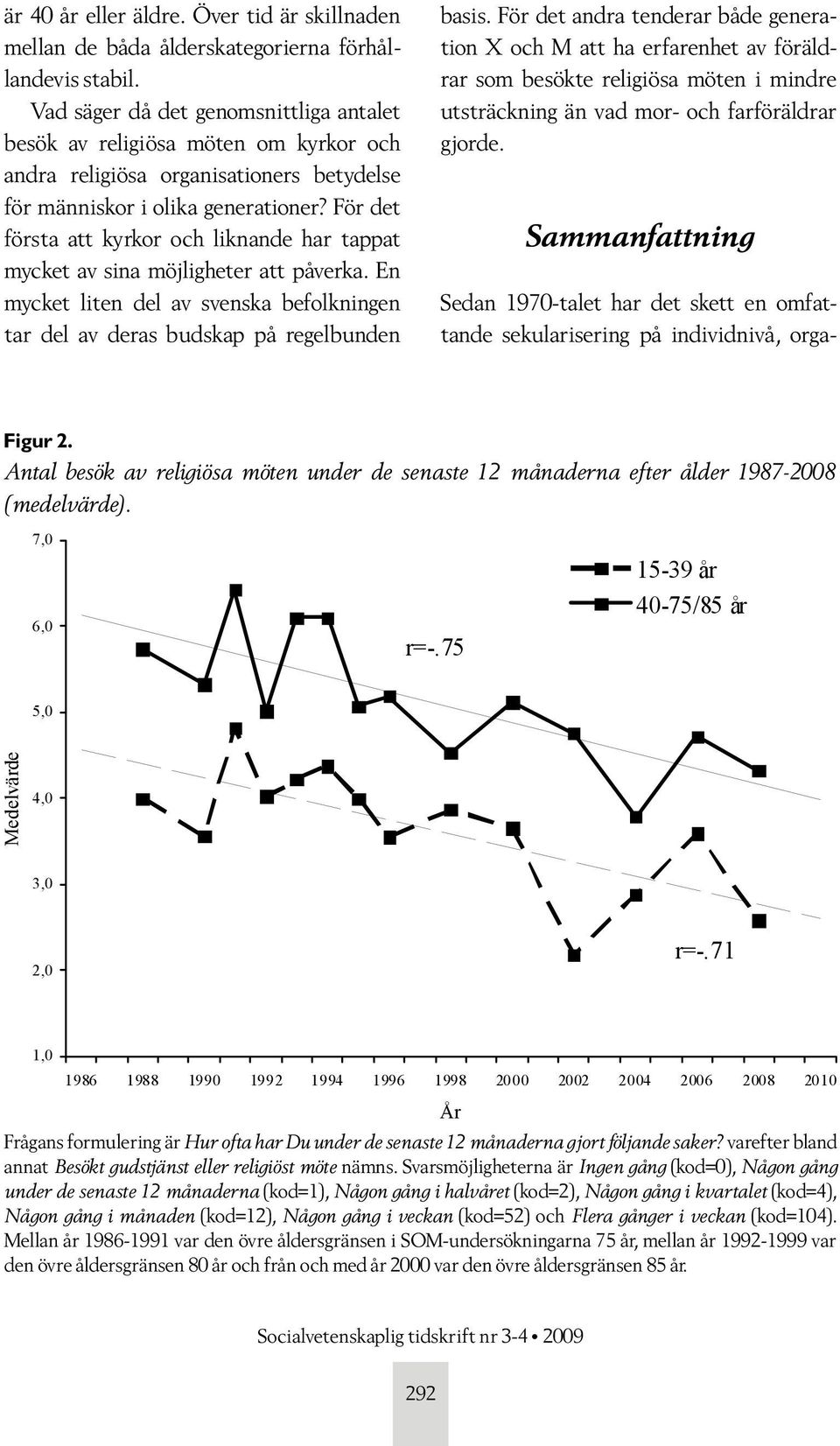 För det första att kyrkor och liknande har tappat mycket av sina möjligheter att påverka. En mycket liten del av svenska befolkningen tar del av deras budskap på regelbunden basis.