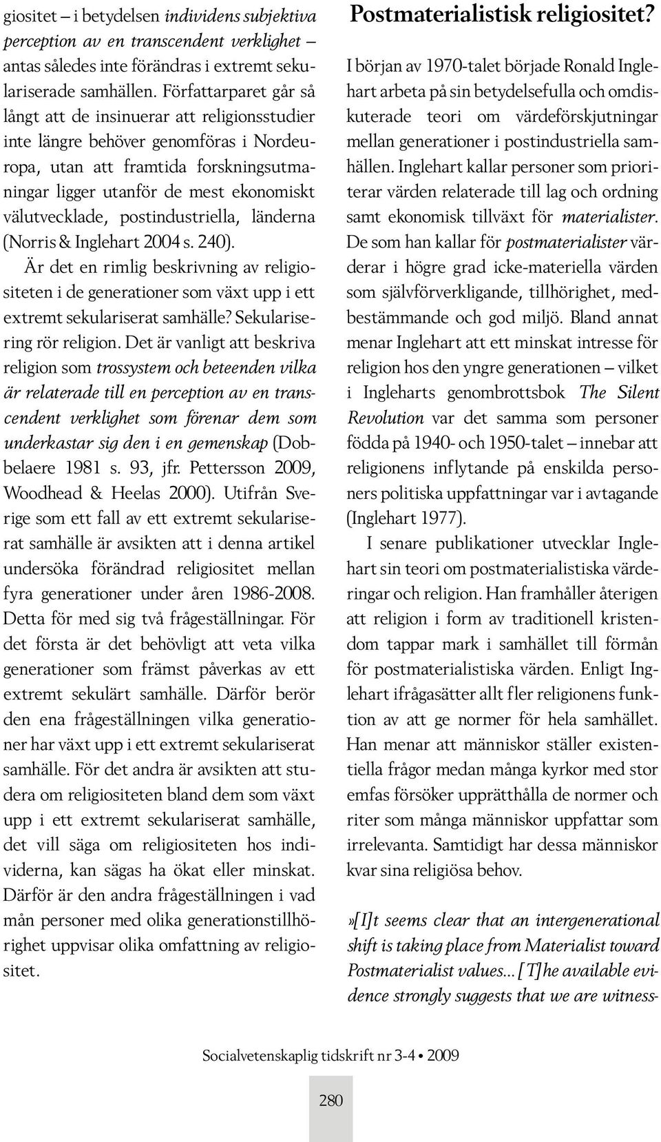 postindustriella, länderna (Norris & Inglehart 2004 s. 240). Är det en rimlig beskrivning av religiositeten i de generationer som växt upp i ett extremt sekulariserat samhälle?