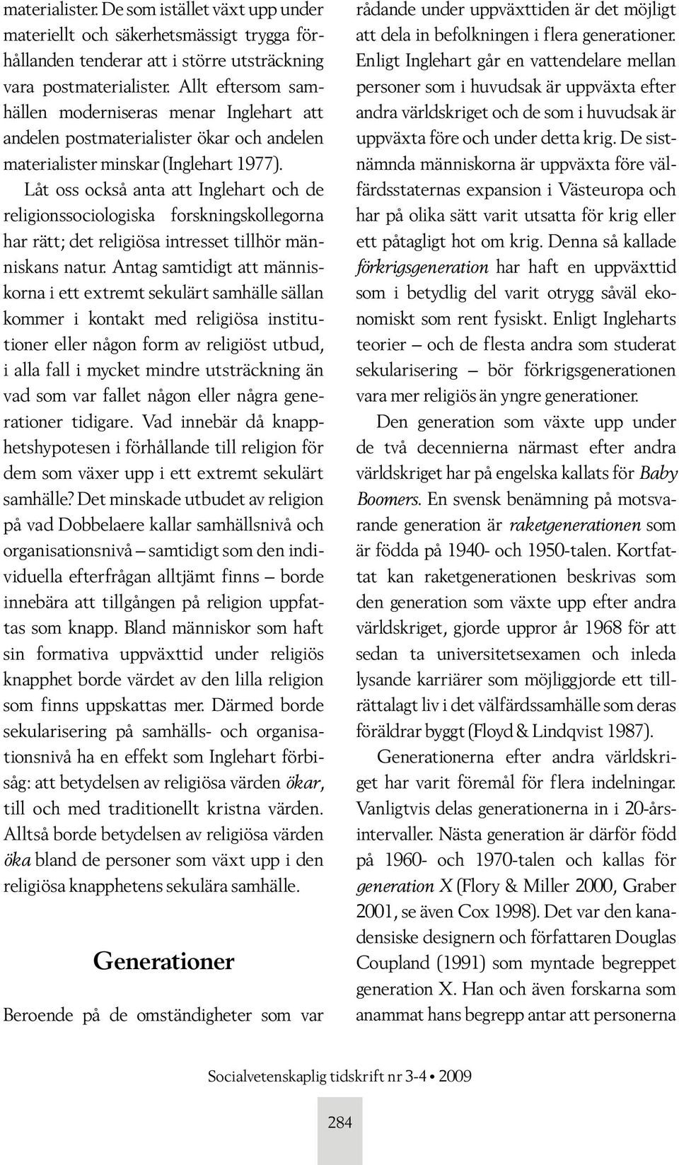Låt oss också anta att Inglehart och de religionssociologiska forskningskollegorna har rätt; det religiösa intresset tillhör människans natur.