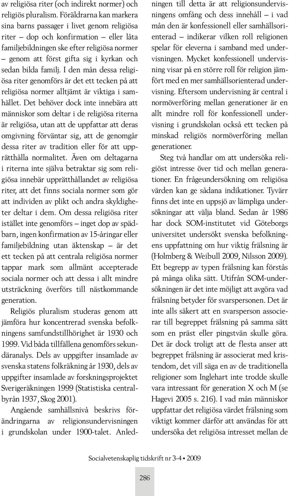 bilda familj. I den mån dessa religiösa riter genomförs är det ett tecken på att religiösa normer alltjämt är viktiga i samhället.