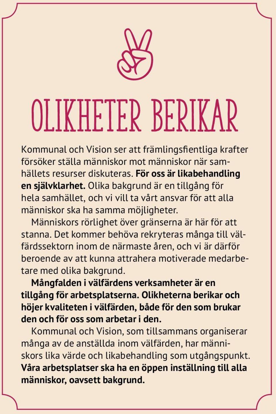 Det kommer behöva rekryteras många till välfärdssektorn inom de närmaste åren, och vi är därför beroende av att kunna attrahera motiverade medarbetare med olika bakgrund.