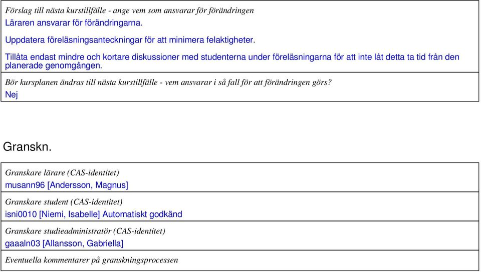 Tillåta endast mindre och kortare diskussioner med studenterna under föreläsningarna för att inte låt detta ta tid från den planerade genomgången.