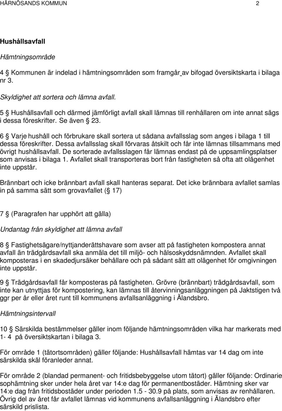 6 Varje hushåll och förbrukare skall sortera ut sådana avfallsslag som anges i bilaga 1 till dessa föreskrifter.