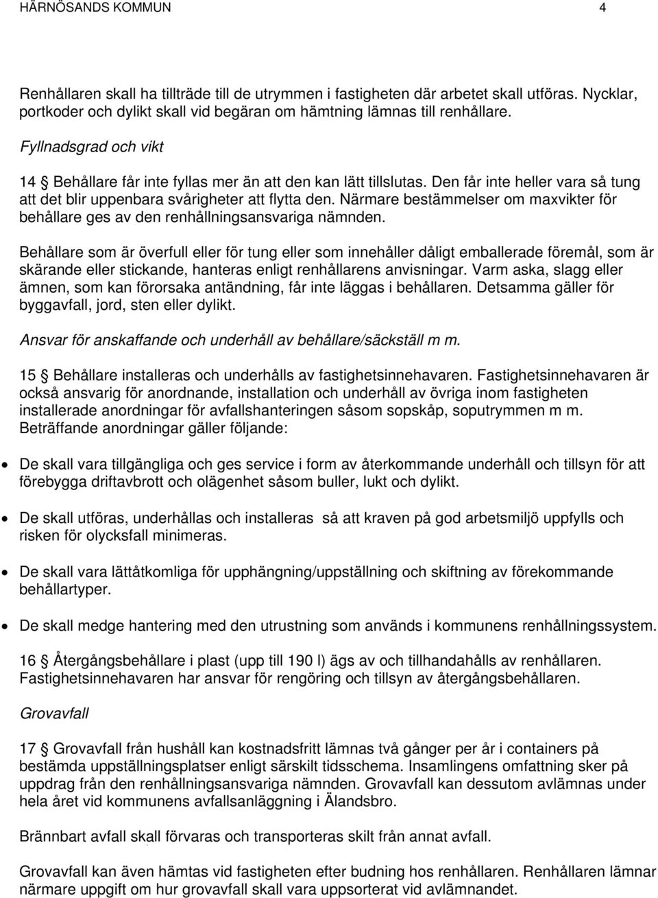 Närmare bestämmelser om maxvikter för behållare ges av den renhållningsansvariga nämnden.