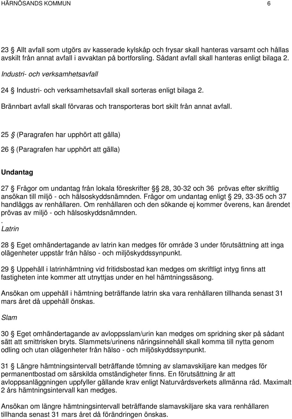 Brännbart avfall skall förvaras och transporteras bort skilt från annat avfall.