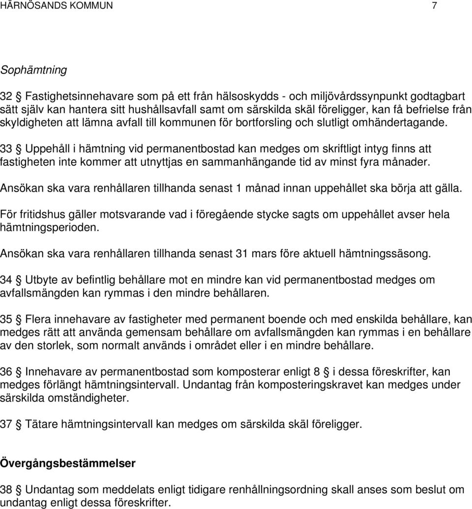 33 Uppehåll i hämtning vid permanentbostad kan medges om skriftligt intyg finns att fastigheten inte kommer att utnyttjas en sammanhängande tid av minst fyra månader.