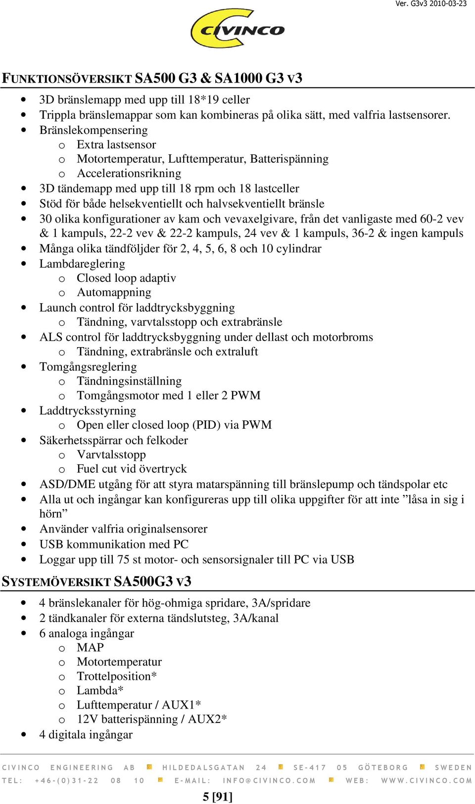 halvsekventiellt bränsle 30 olika konfigurationer av kam och vevaxelgivare, från det vanligaste med 60-2 vev & 1 kampuls, 22-2 vev & 22-2 kampuls, 24 vev & 1 kampuls, 36-2 & ingen kampuls Många olika