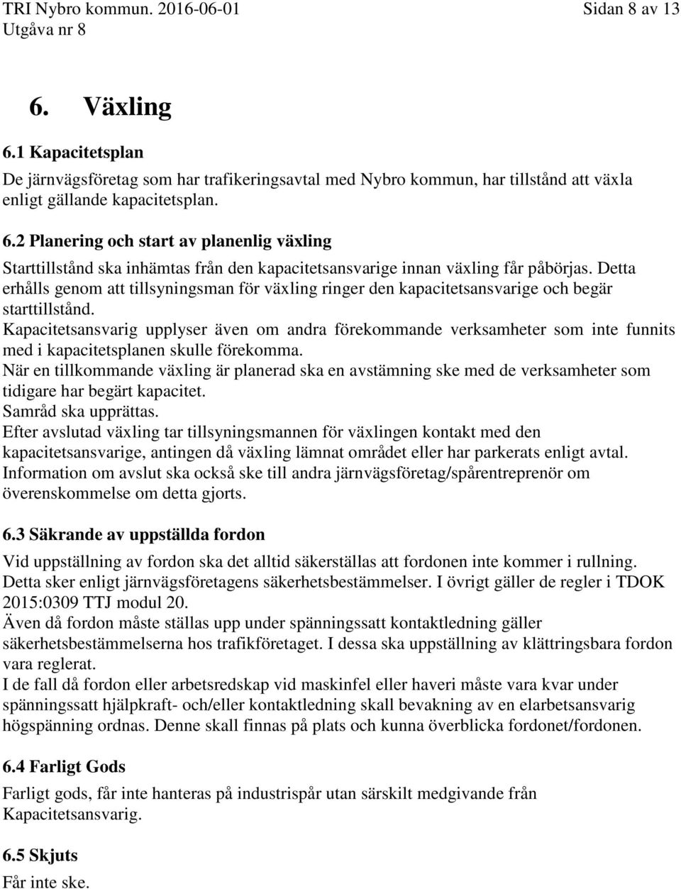 Kapacitetsansvarig upplyser även om andra förekommande verksamheter som inte funnits med i kapacitetsplanen skulle förekomma.