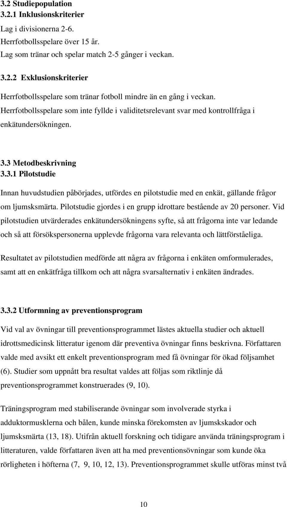 3 Metodbeskrivning 3.3.1 Pilotstudie Innan huvudstudien påbörjades, utfördes en pilotstudie med en enkät, gällande frågor om ljumsksmärta.