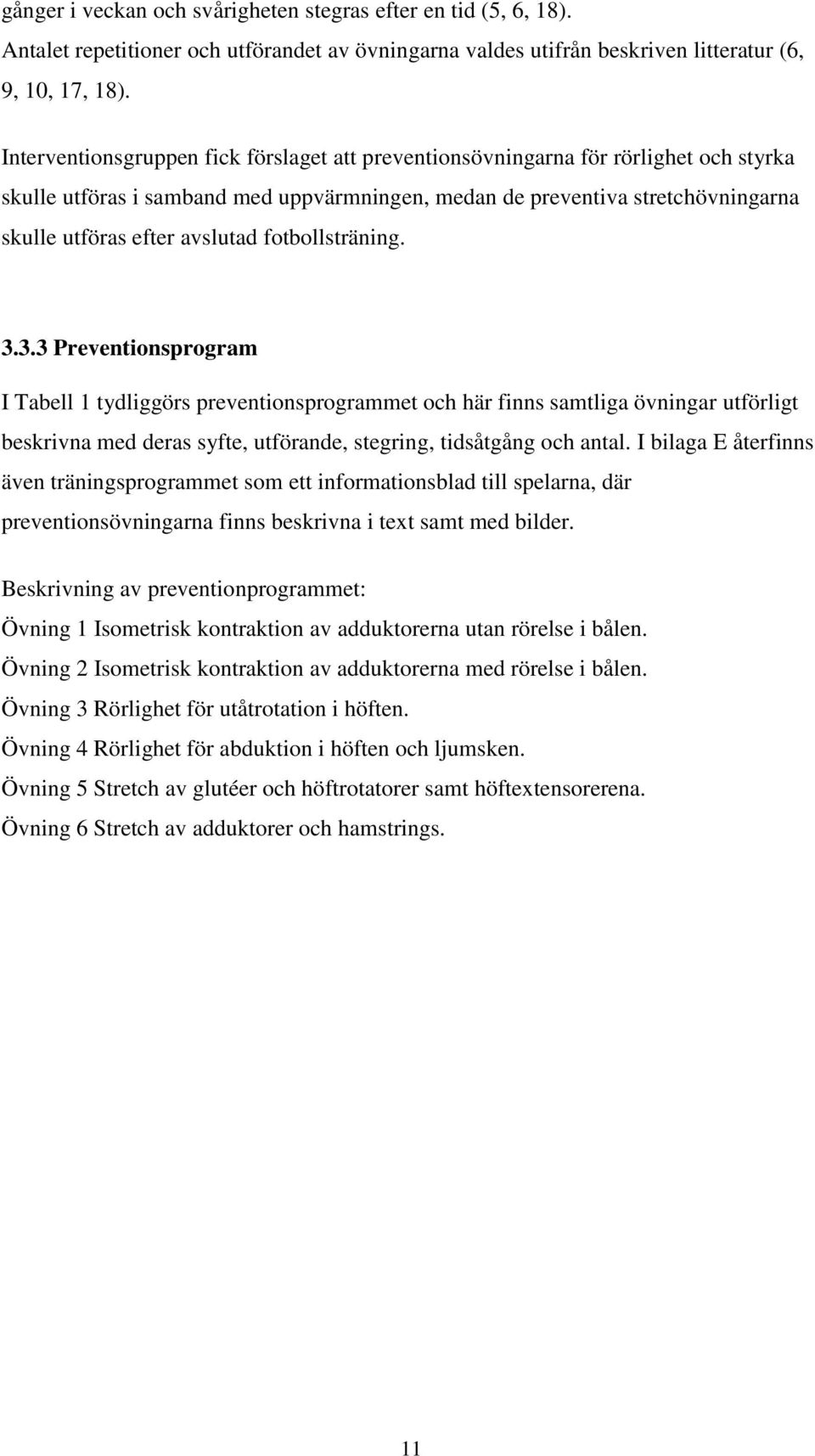 fotbollsträning. 3.3.3 Preventionsprogram I Tabell 1 tydliggörs preventionsprogrammet och här finns samtliga övningar utförligt beskrivna med deras syfte, utförande, stegring, tidsåtgång och antal.