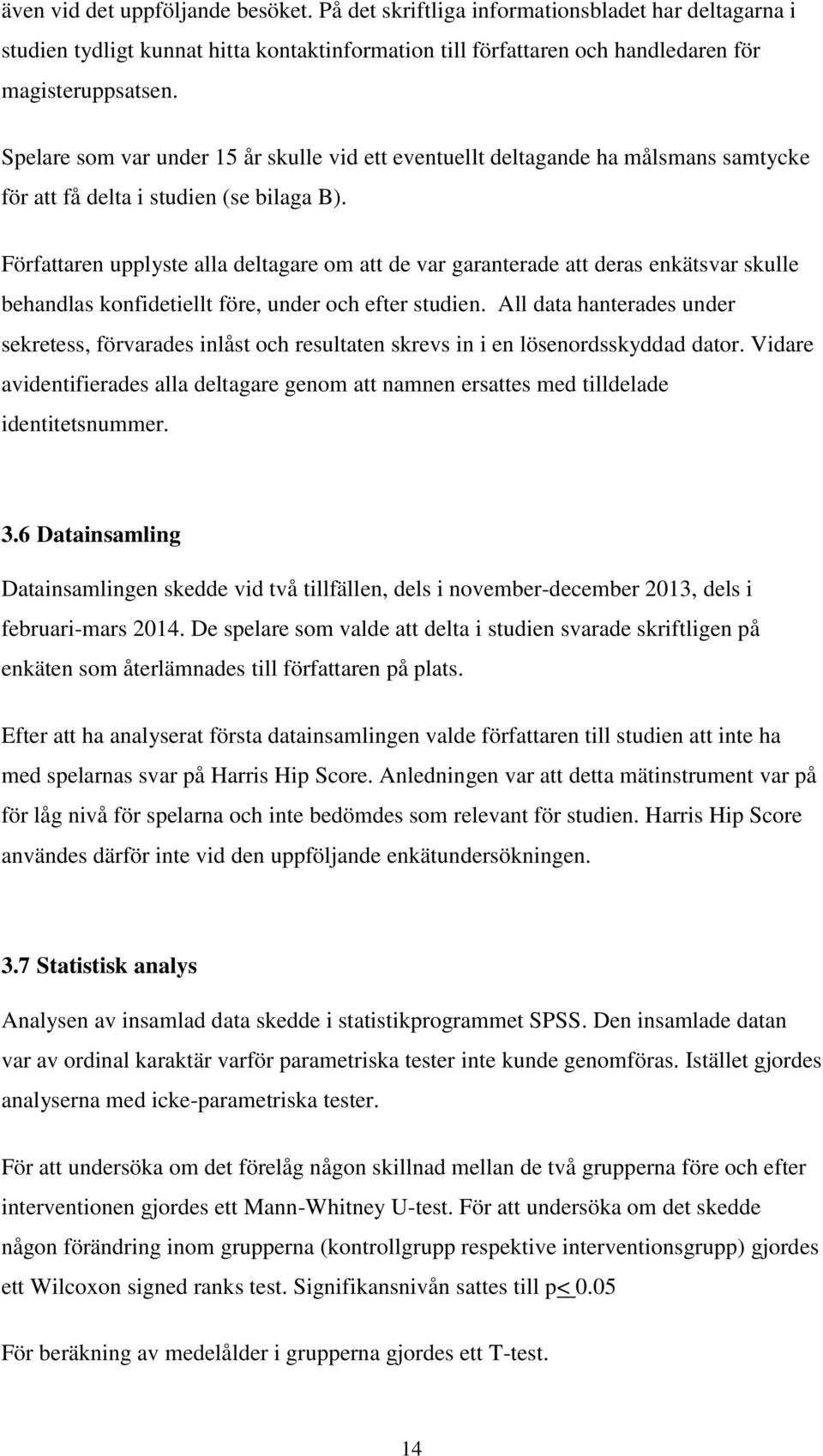 Författaren upplyste alla deltagare om att de var garanterade att deras enkätsvar skulle behandlas konfidetiellt före, under och efter studien.