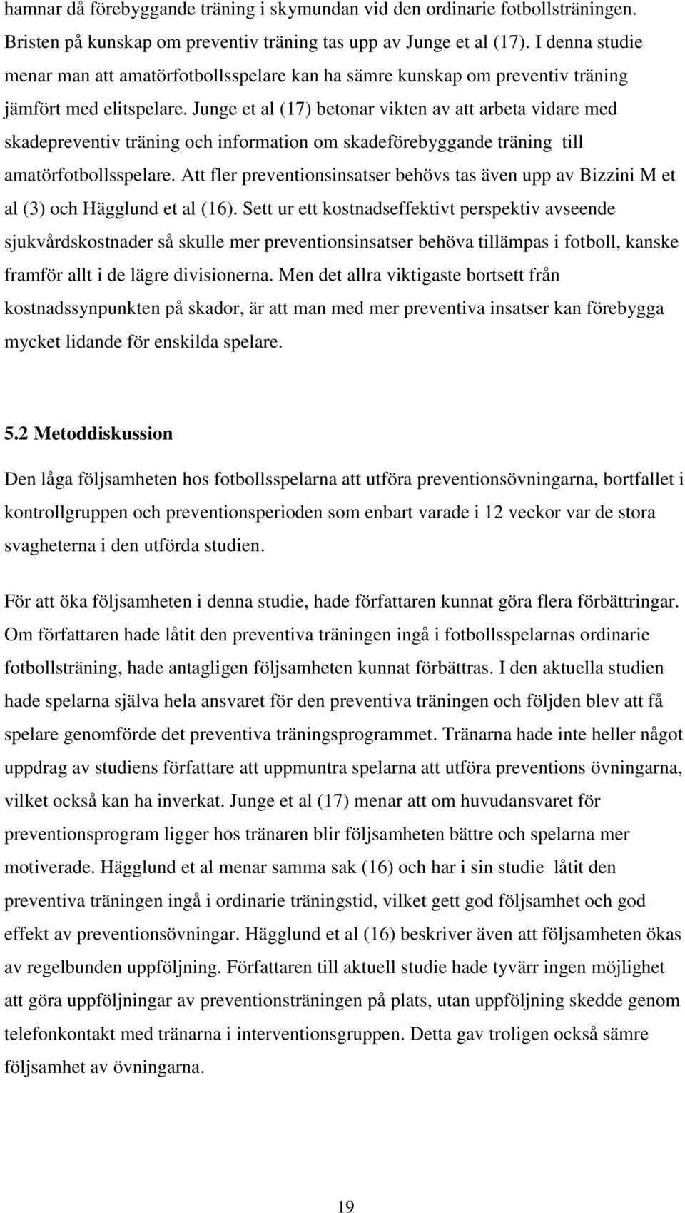 Junge et al (17) betonar vikten av att arbeta vidare med skadepreventiv träning och information om skadeförebyggande träning till amatörfotbollsspelare.