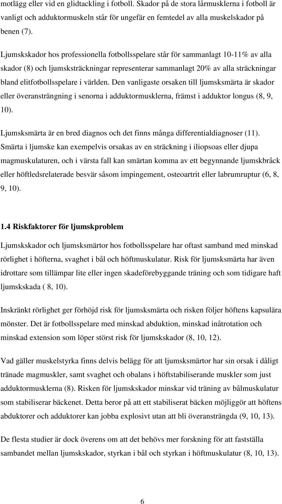 världen. Den vanligaste orsaken till ljumsksmärta är skador eller överansträngning i senorna i adduktormusklerna, främst i adduktor longus (8, 9, 10).