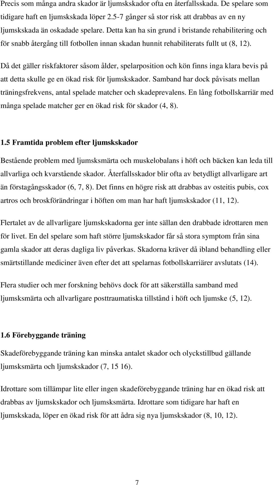 Då det gäller riskfaktorer såsom ålder, spelarposition och kön finns inga klara bevis på att detta skulle ge en ökad risk för ljumskskador.