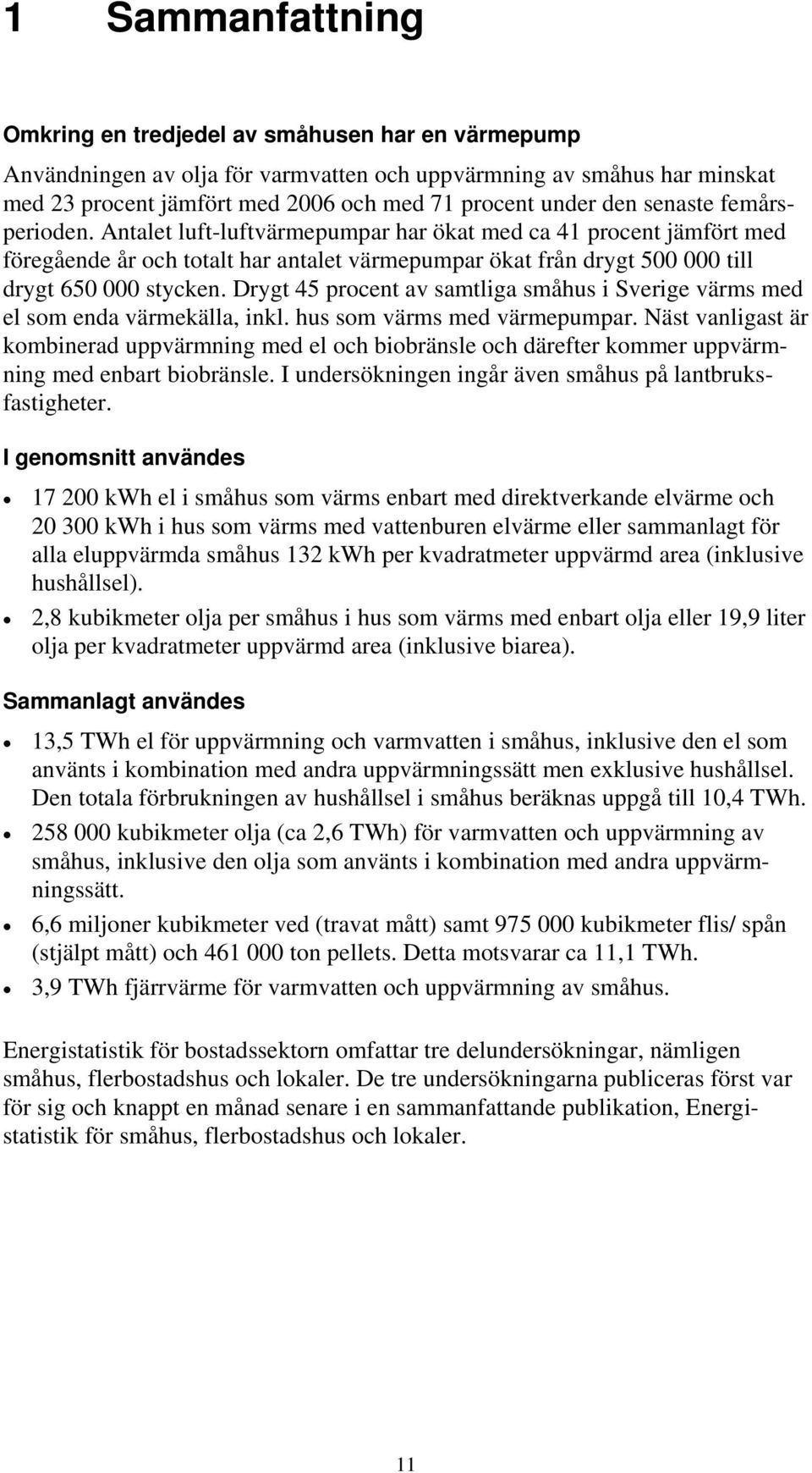 Drygt 45 procent av samtliga småhus i Sverige värms med el som enda värmekälla, inkl. hus som värms med värmepumpar.