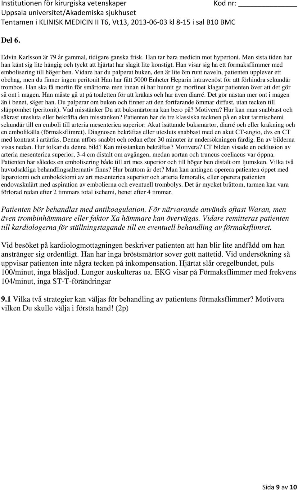 Han ska få morfin för smärtorna men innan ni har hunnit ge morfinet klagar patienten över att det gör så ont i magen. Han måste gå ut på toaletten för att kräkas och har även diarré.