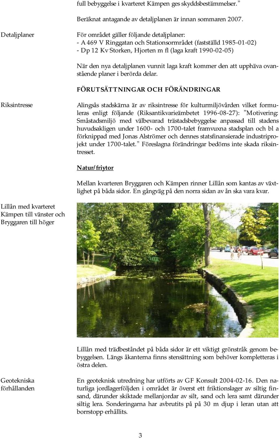 detaljplanen vunnit laga kraft kommer den att upphä va ovanstående planer i berö rda delar.