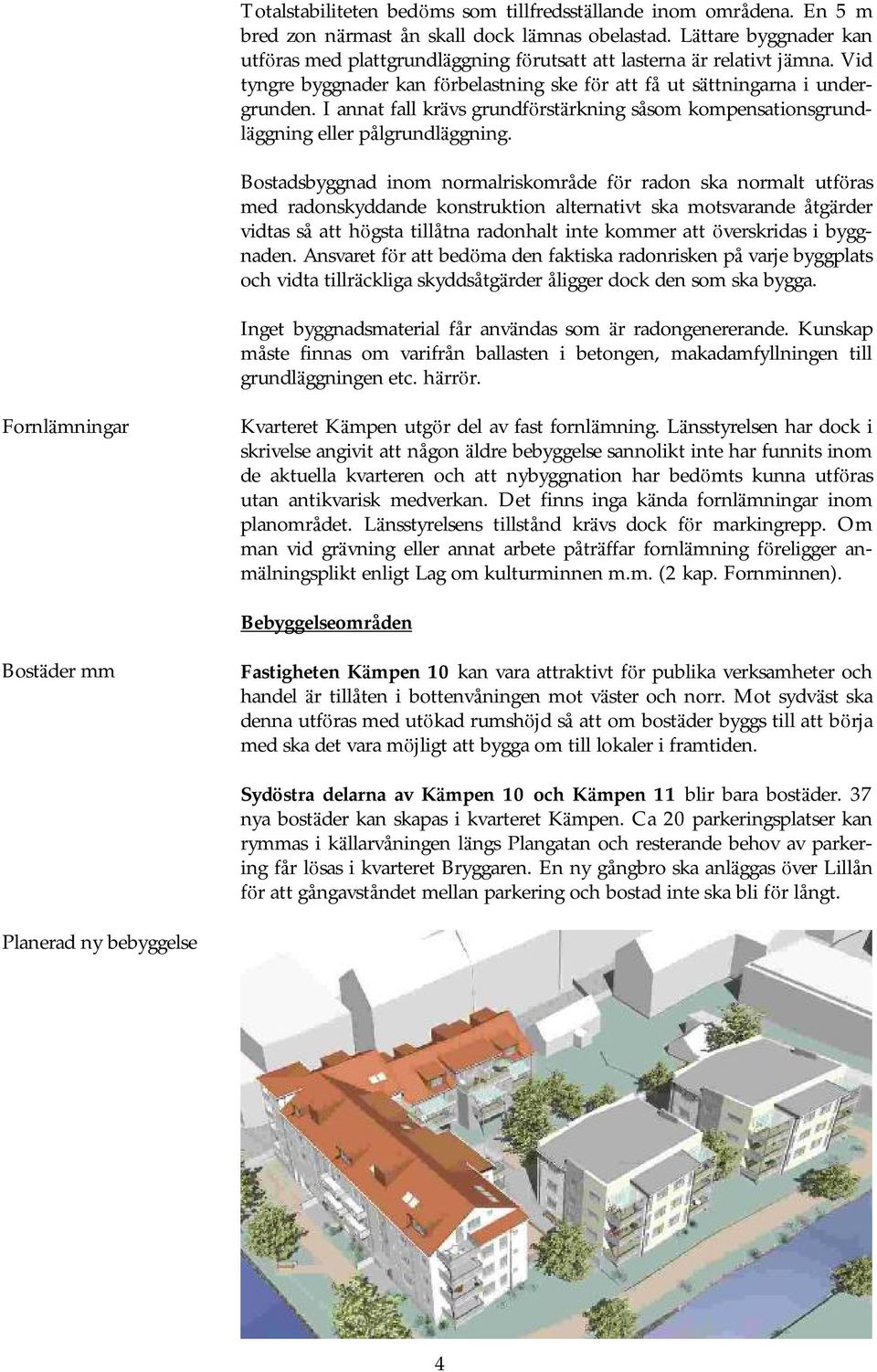 I annat fall krä vs grundfö rstä rkning såsom kompensationsgrundlä ggning eller pålgrundlä ggning.
